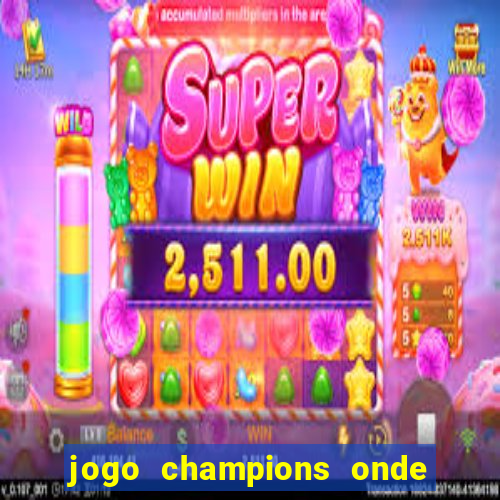 jogo champions onde vai passar